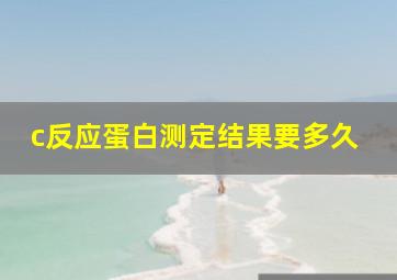 c反应蛋白测定结果要多久