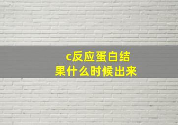 c反应蛋白结果什么时候出来