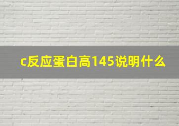 c反应蛋白高145说明什么