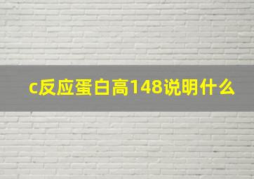 c反应蛋白高148说明什么