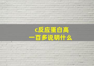 c反应蛋白高一百多说明什么