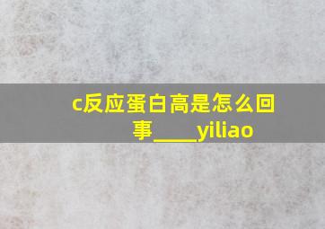 c反应蛋白高是怎么回事____yiliao