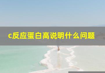 c反应蛋白高说明什么问题