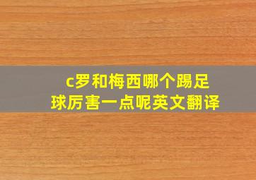 c罗和梅西哪个踢足球厉害一点呢英文翻译