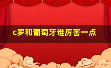 c罗和葡萄牙谁厉害一点