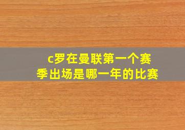 c罗在曼联第一个赛季出场是哪一年的比赛