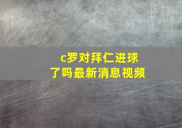 c罗对拜仁进球了吗最新消息视频