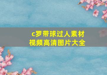 c罗带球过人素材视频高清图片大全