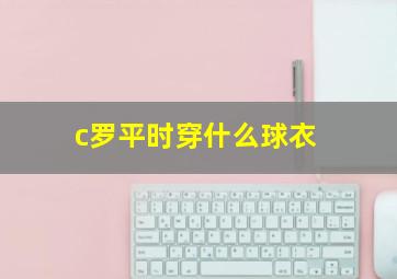 c罗平时穿什么球衣