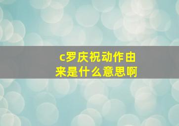 c罗庆祝动作由来是什么意思啊