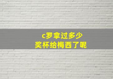 c罗拿过多少奖杯给梅西了呢