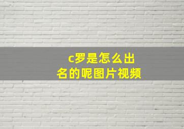 c罗是怎么出名的呢图片视频