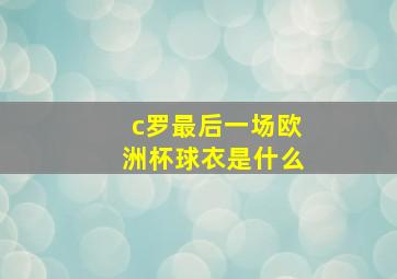 c罗最后一场欧洲杯球衣是什么