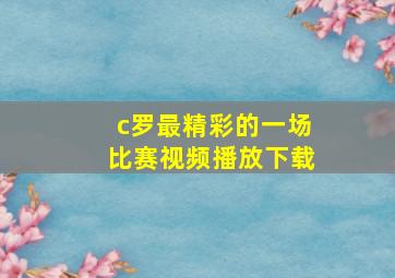 c罗最精彩的一场比赛视频播放下载