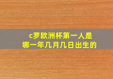 c罗欧洲杯第一人是哪一年几月几日出生的