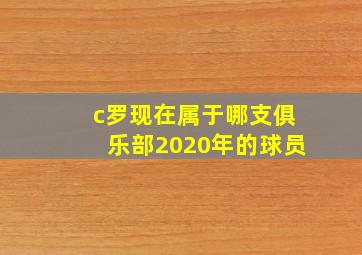 c罗现在属于哪支俱乐部2020年的球员