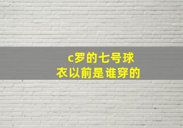 c罗的七号球衣以前是谁穿的