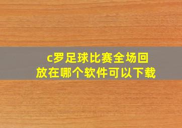 c罗足球比赛全场回放在哪个软件可以下载