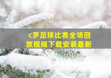 c罗足球比赛全场回放视频下载安装最新