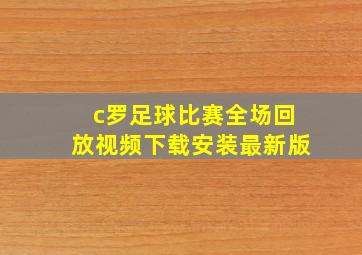 c罗足球比赛全场回放视频下载安装最新版