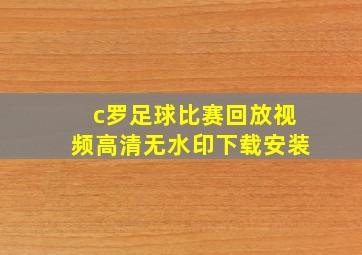 c罗足球比赛回放视频高清无水印下载安装