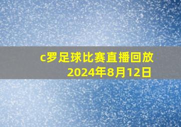 c罗足球比赛直播回放2024年8月12日