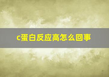 c蛋白反应高怎么回事