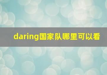 daring国家队哪里可以看