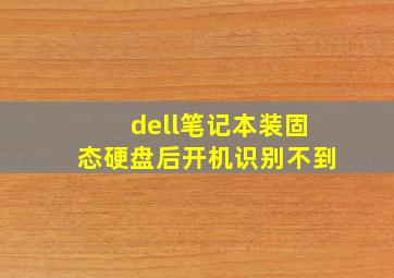 dell笔记本装固态硬盘后开机识别不到