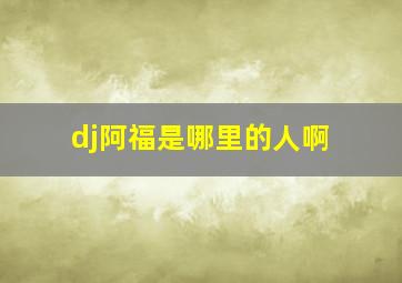 dj阿福是哪里的人啊