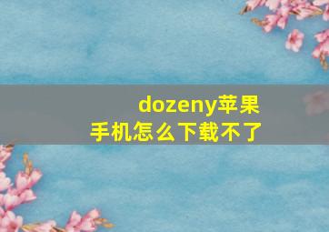 dozeny苹果手机怎么下载不了