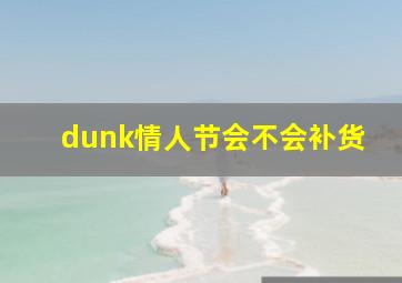 dunk情人节会不会补货