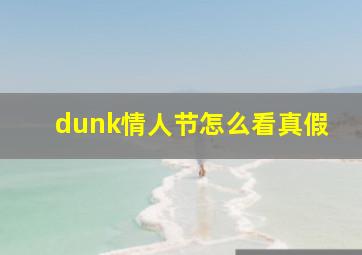 dunk情人节怎么看真假