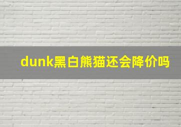 dunk黑白熊猫还会降价吗