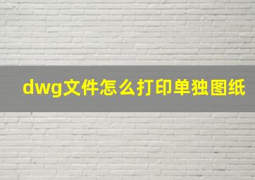 dwg文件怎么打印单独图纸