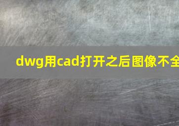 dwg用cad打开之后图像不全