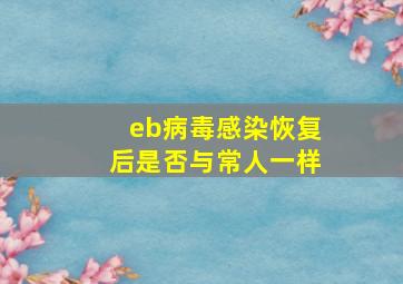 eb病毒感染恢复后是否与常人一样