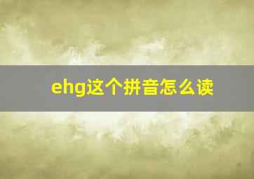 ehg这个拼音怎么读