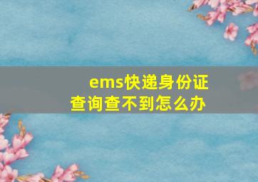 ems快递身份证查询查不到怎么办