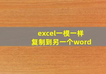 excel一模一样复制到另一个word