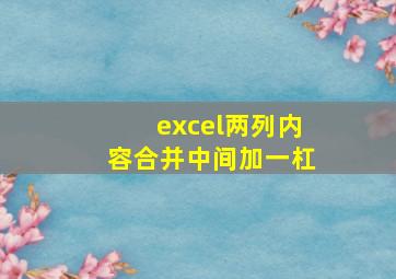 excel两列内容合并中间加一杠