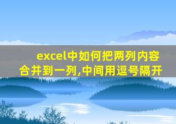 excel中如何把两列内容合并到一列,中间用逗号隔开