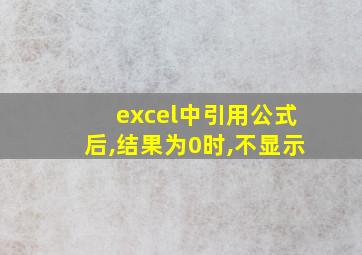 excel中引用公式后,结果为0时,不显示