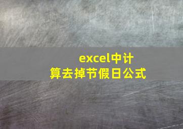 excel中计算去掉节假日公式