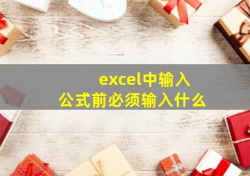 excel中输入公式前必须输入什么