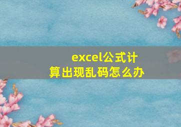 excel公式计算出现乱码怎么办