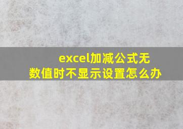 excel加减公式无数值时不显示设置怎么办