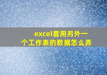 excel套用另外一个工作表的数据怎么弄