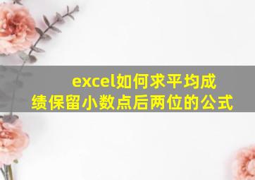 excel如何求平均成绩保留小数点后两位的公式