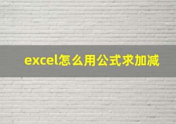 excel怎么用公式求加减